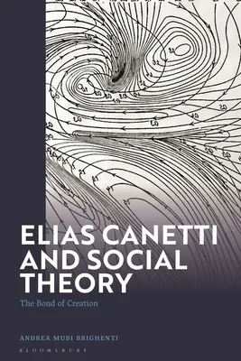 Elias Canetti a sociální teorie: The Bond of Creation - Elias Canetti and Social Theory: The Bond of Creation