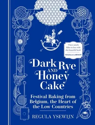 Tmavý žitný a medový dort: Sváteční pečení z Belgie, srdce Nízkých zemí - Dark Rye and Honey Cake: Festival Baking from Belgium, the Heart of the Low Countries