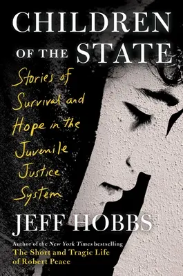 Děti státu: Děti státu: příběhy o přežití a naději v systému soudnictví pro mladistvé - Children of the State: Stories of Survival and Hope in the Juvenile Justice System