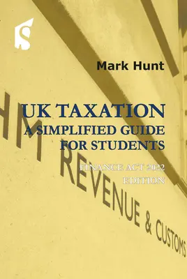Zdanění ve Velké Británii: Zjednodušený průvodce pro studenty: Finance ACT 2022 Edition - UK Taxation: A Simplified Guide for Students: Finance ACT 2022 Edition