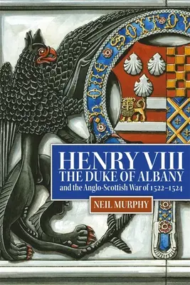Jindřich VIII., vévoda z Albany a anglo-skotská válka v letech 1522-1524 - Henry VIII, the Duke of Albany and the Anglo-Scottish War of 1522-1524
