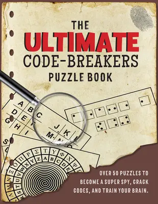 Kniha pro luštitele kódů: Jak na hádanky: Více než 50 hádanek, které vám pomohou stát se superšpionem, rozluštit kódy a trénovat mozek! - The Ultimate Code-Breaker's Puzzle Book: Over 50 Puzzles to Become a Super Spy, Crack Codes, and Train Your Brain!
