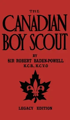 Kanadský skaut (edice Odkaz): První příručka pro kanadské skauty z roku 1911 (The First 1911 Handbook for Scouts in Canada) - The Canadian Boy Scout (Legacy Edition): The First 1911 Handbook For Scouts In Canada