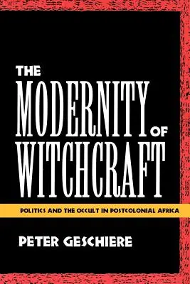The Modernity of Witchcraft Modernity of Witchcraft: Politika a okultismus v postkoloniální Africe Politika a okultismus v postkoloniální Africe - The Modernity of Witchcraft Modernity of Witchcraft: Politics and the Occult in Postcolonial Africa Politics and the Occult in Postcolonial Africa