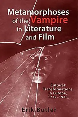 Metamorfózy upíra v literatuře a filmu: Kulturní proměny v Evropě v letech 1732-1933 - Metamorphoses of the Vampire in Literature and Film: Cultural Transformations in Europe, 1732-1933