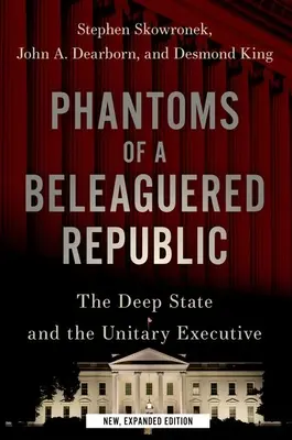 Přízraky okleštěné republiky: Hluboký stát a unitární exekutiva - Phantoms of a Beleaguered Republic: The Deep State and the Unitary Executive