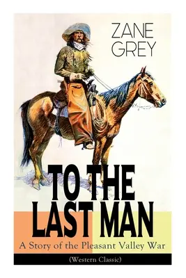 Do posledního muže: (Western Classic): Příběh z války v Pleasant Valley: Záhadný jezdec, Válka v údolí a Zlato pouště (dobrodružná trilogie) - To The Last Man: A Story of the Pleasant Valley War (Western Classic): The Mysterious Rider, Valley War & Desert Gold (Adventure Trilog