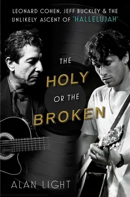 Svatý nebo zlomený: Leonard Cohen, Jeff Buckley a nepravděpodobný vzestup alba Hallelujah. - The Holy or the Broken: Leonard Cohen, Jeff Buckley, and the Unlikely Ascent of Hallelujah