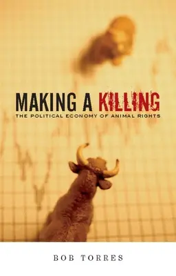 Making a Killing: Politická ekonomie práv zvířat - Making a Killing: The Political Economy of Animal Rights