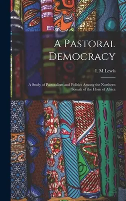 Pastevecká demokracie: studie o pastevectví a politice mezi severními Somálci Afrického rohu - A Pastoral Democracy: a Study of Pastoralism and Politics Among the Northern Somali of the Horn of Africa