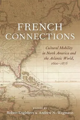 Francouzská spojení: Kulturní mobilita v Severní Americe a atlantickém světě v letech 1600-1875 - French Connections: Cultural Mobility in North America and the Atlantic World, 1600-1875