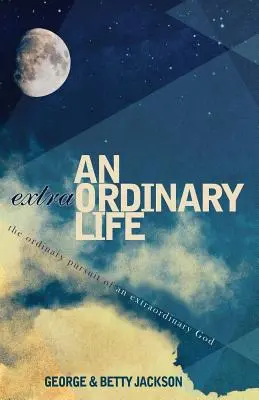 Neobyčejný život: Životopisy: Obyčejná cesta za neobyčejným Bohem - An Extraordinary Life: The Ordinary Pursuit of an Extraordinary God