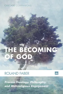 Stát se Bohem: Procesní teologie, filozofie a multináboženská angažovanost. - The Becoming of God: Process Theology, Philosophy, and Multireligious Engagement