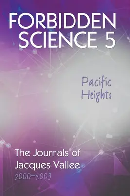 Zakázaná věda 5, Pacific Heights: Deníky Jacquese Valleeho 2000-2009 - Forbidden Science 5, Pacific Heights: The Journals of Jacques Vallee 2000-2009