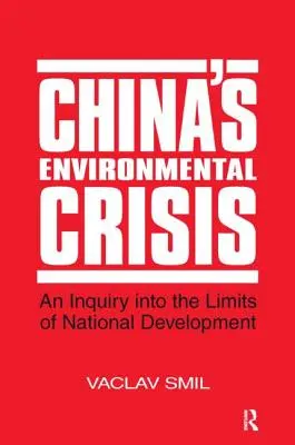Čínská environmentální krize: Zkoumání limitů národního rozvoje: Čínská krize: zkoumání limitů národního rozvoje - China's Environmental Crisis: An Enquiry into the Limits of National Development: An Enquiry into the Limits of National Development