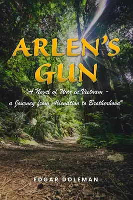 Arlenova zbraň: Román o válce ve Vietnamu - cesta od odcizení k bratrství - Arlen's Gun: A Novel of War in Vietnam - a Journey from Alienation to Brotherhood
