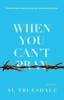 Když se nemůžete modlit: Najít naději, když neprožíváte Boha - When You Can't Pray: Finding Hope When You're Not Experiencing God