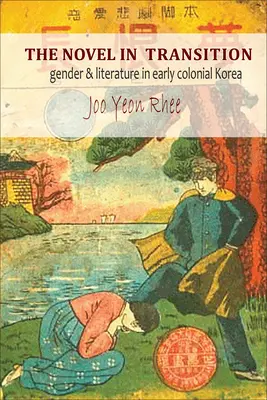 Román v proměnách času: Gender a literatura v rané koloniální Koreji - The Novel in Transition: Gender and Literature in Early Colonial Korea