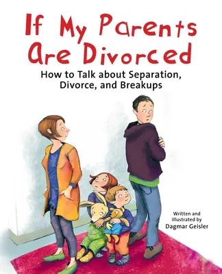 Když se moji rodiče rozvedou: Jak mluvit o rozchodu, rozvodu a rozchodu rodičů: Jak mluvit o rozchodu, rozvodu a rozchodu rodičů? - If My Parents Are Divorced: How to Talk about Separation, Divorce, and Breakups