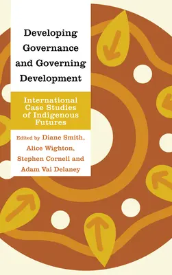 Rozvoj řízení a rozvoj řízení: Mezinárodní případové studie budoucnosti domorodých obyvatel - Developing Governance and Governing Development: International Case Studies of Indigenous Futures