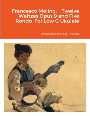 Francesco Molino: Dvanáct valčíků opus 9 a pět rondel pro ukulele Low G - Francesco Molino: Twelve Waltzes Opus 9 and Five Rondo For Low G Ukulele
