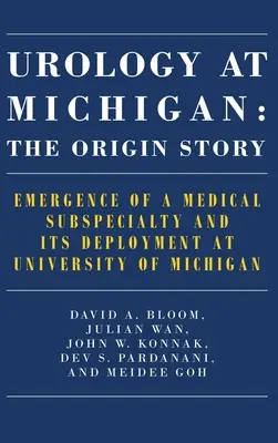 Urologie v Michiganu: Příběh vzniku: Vznik lékařské subspecializace a její nasazení na Michiganské univerzitě - Urology at Michigan: The Origin Story: Emergence of a Medical Subspecialty and Its Deployment at University of Michigan