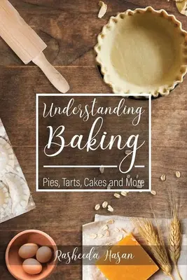 Porozumět pečení: Jak porozumět bahenní kultuře: koláče, dorty, koláčky a další - Understanding Baking: Pies, Tarts, Cakes and More