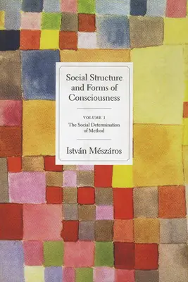 Sociální struktura a formy vědomí, 1. díl: Sociální determinace metody - Social Structure and Forms of Consciousness, Volume 1: The Social Determination of Method