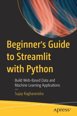 Průvodce začátečníka streamlitem v jazyce Python: Vytváření webových aplikací pro zpracování dat a strojové učení - Beginner's Guide to Streamlit with Python: Build Web-Based Data and Machine Learning Applications