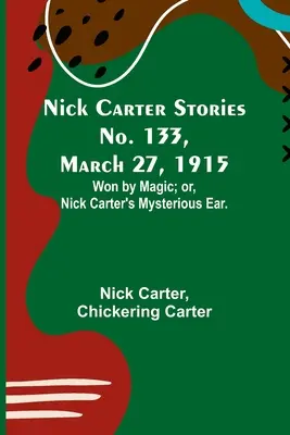 Příběhy Nicka Cartera č. 133, 27. března 1915: Záhadné ucho Nicka Cartera. - Nick Carter Stories No. 133, March 27, 1915: Won by Magic; or, Nick Carter's Mysterious Ear.