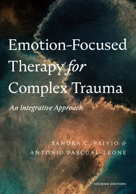 Terapie zaměřená na emoce u komplexního traumatu: Integrativní přístup - Emotion-Focused Therapy for Complex Trauma: An Integrative Approach