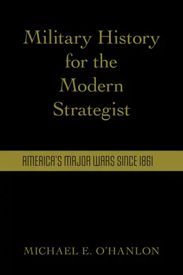 Vojenské dějiny pro moderního stratéga: Hlavní americké války od roku 1861 - Military History for the Modern Strategist: America's Major Wars Since 1861