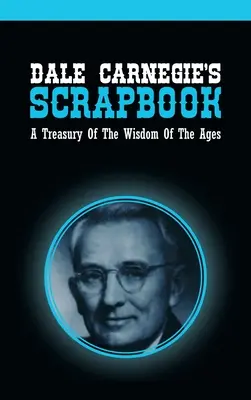 Dale Carnegie's Scrapbook: Carnegie Carnegie: Zápisník Carnegieho Carnegieho: Pokladnice moudrosti věků - Dale Carnegie's Scrapbook: A Treasury Of The Wisdom Of The Ages