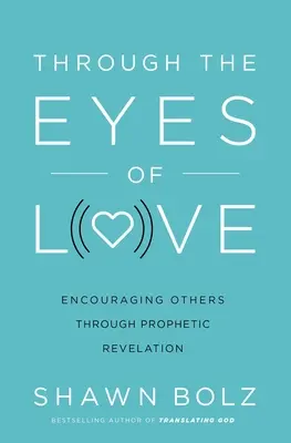 Očima lásky: Povzbuzování druhých prostřednictvím prorockého zjevení - Through the Eyes of Love: Encouraging Others Through Prophetic Revelation