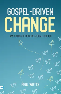 Změna řízená evangeliem: Navigace pro reformu v místní církvi - Gospel-Driven Change: Navigating Reform in a Local Church