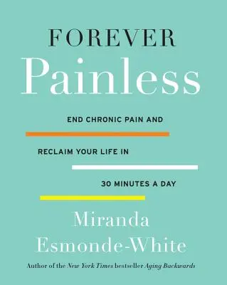 Navždy bez bolesti: Skoncujte s chronickou bolestí a získejte zpět svůj život za 30 minut denně - Forever Painless: End Chronic Pain and Reclaim Your Life in 30 Minutes a Day