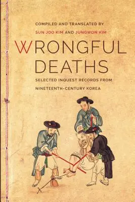 Neoprávněná úmrtí: Vybrané vyšetřovací spisy z Koreje devatenáctého století. - Wrongful Deaths: Selected Inquest Records from Nineteenth-Century Korea