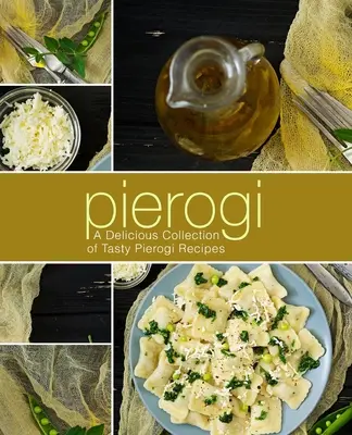 Pierogi: Lahodná sbírka chutných receptů na pirohy (2. vydání) - Pierogi: A Delicious Collection of Tasty Pierogi Recipes (2nd Edition)