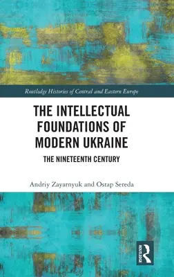 Intelektuální základy moderní Ukrajiny: Devatenácté století - The Intellectual Foundations of Modern Ukraine: The Nineteenth Century