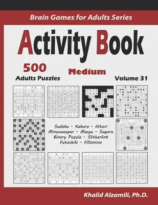 Kniha aktivit: 500 středních logických hádanek (Sudoku, Kakuro, Hitori, Minesweeper, Masyu, Suguru, Binární puzzle, Slitherlink, Futoshiki, F - Activity Book: 500 Medium Logic Puzzles (Sudoku, Kakuro, Hitori, Minesweeper, Masyu, Suguru, Binary Puzzle, Slitherlink, Futoshiki, F