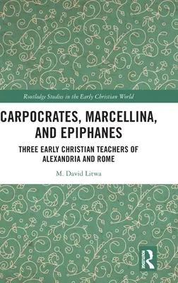 Carpocrates, Marcellina a Epiphanes: Tři raně křesťanští učitelé z Alexandrie a Říma - Carpocrates, Marcellina, and Epiphanes: Three Early Christian Teachers of Alexandria and Rome