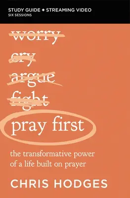 Průvodce biblickým studiem Pray First Plus Streaming Video: Proměňující síla života založeného na modlitbě: The Transformative Power of the Life Built on Prayer: The Transformative Power of the Life Built on Prayer - Pray First Bible Study Guide Plus Streaming Video: The Transformative Power of a Life Built on Prayer