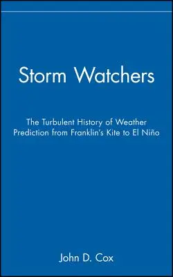 Strážci bouří: Bouřlivá historie předpovídání počasí od Franklinova draka po El Nino - Storm Watchers: The Turbulent History of Weather Prediction from Franklin's Kite to El Nino