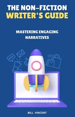 Průvodce spisovatele literatury faktu: Příručka pro spisovatele literatury faktu: Jak zvládnout poutavé vyprávění - The Non-Fiction Writer's Guide: Mastering Engaging Narratives