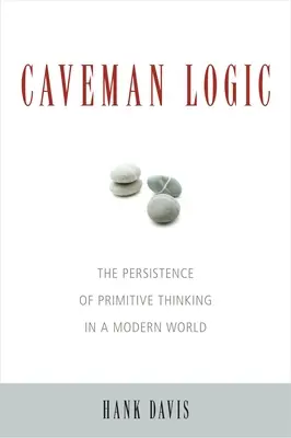 Logika jeskynního člověka: Přetrvávající primitivní myšlení v moderním světě - Caveman Logic: The Persistence of Primitive Thinking in a Modern World