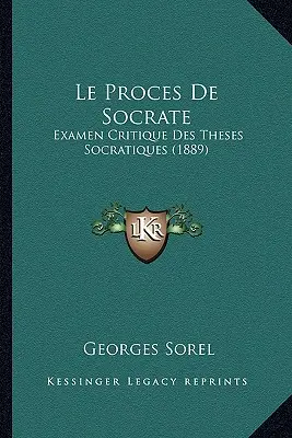 Le Proces De Socrate: (1889): Examen Critique Des Theses Socratiques (1889) - Le Proces De Socrate: Examen Critique Des Theses Socratiques (1889)