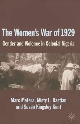 Válka žen v roce 1929: Gender a násilí v koloniální Nigérii. - The Women's War of 1929: Gender and Violence in Colonial Nigeria