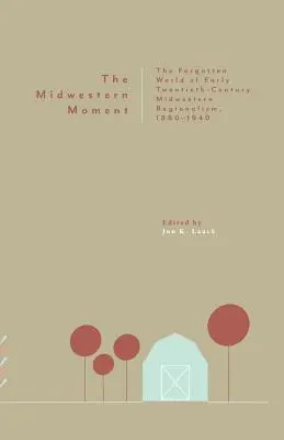 The Midwestern Moment: The Forgotten World of Early Twentieth-Cententury Midwestern Regionalism, 1880-1940 (Zapomenutý svět středozápadního regionalismu na počátku 20. století). - The Midwestern Moment: The Forgotten World of Early Twentieth-Century Midwestern Regionalism, 1880-1940