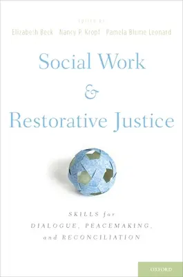 Sociální práce a restorativní justice: Dovednosti pro dialog, usmiřování a smíření. - Social Work and Restorative Justice: Skills for Dialogue, Peacemaking, and Reconciliation