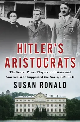 Hitlerovi aristokraté: Aristokraté: Tajní mocní hráči v Británii a Americe, kteří podporovali nacisty v letech 1923-1941 - Hitler's Aristocrats: The Secret Power Players in Britain and America Who Supported the Nazis, 1923-1941